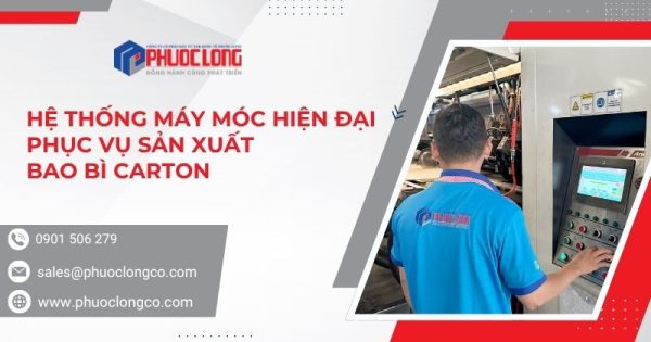 Hệ Thống Máy Móc Hiện Đại Phục Vụ Sản Xuất Bao Bì Carton